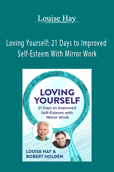 Loving Yourself: 21 Days to Improved Self–Esteem With Mirror Work – Louise Hay