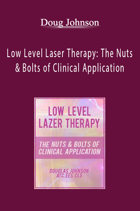 Doug Johnson – Low Level Laser Therapy: The Nuts & Bolts of Clinical Application