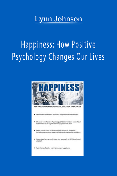 Happiness: How Positive Psychology Changes Our Lives – Lynn Johnson