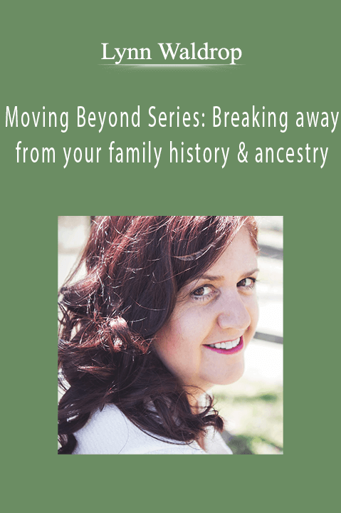 Moving Beyond Series: Breaking away from your family history & ancestry – Lynn Waldrop