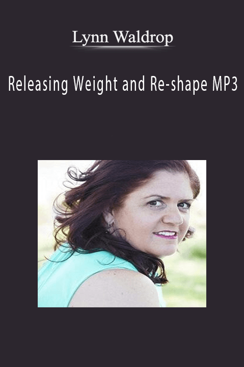 Releasing Weight and Re–shape MP3 – Lynn Waldrop