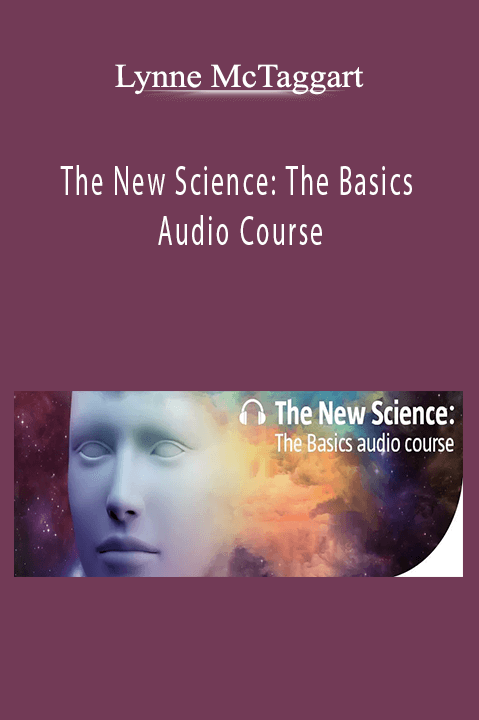 The New Science: The Basics Audio Course – Lynne McTaggart