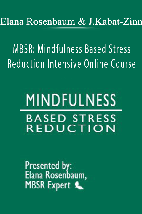 Elana Rosenbaum & Jon Kabat–Zinn – MBSR: Mindfulness Based Stress Reduction Intensive Online Course