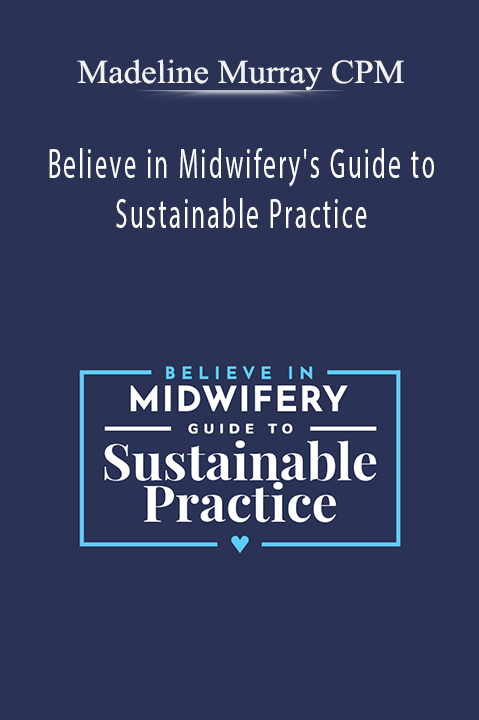 Believe in Midwifery's Guide to Sustainable Practice – Madeline Murray CPM