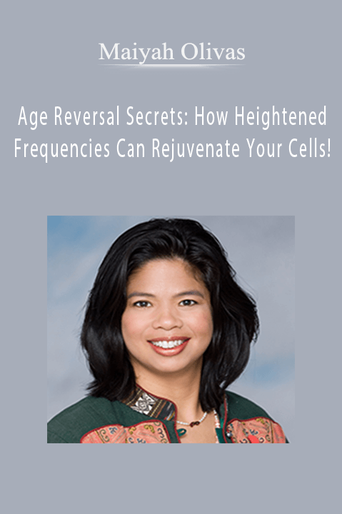 Age Reversal Secrets: How Heightened Frequencies Can Rejuvenate Your Cells! – Maiyah Olivas