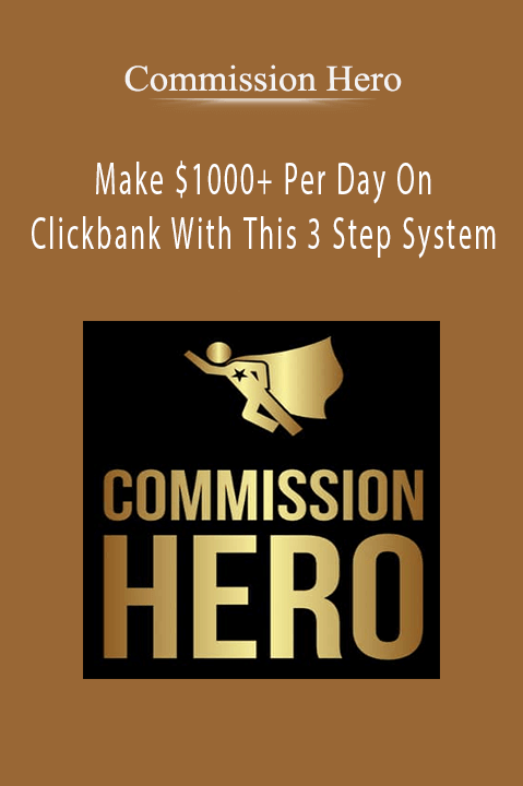 Commission Hero – Make $1000+ Per Day On Clickbank With This 3 Step System