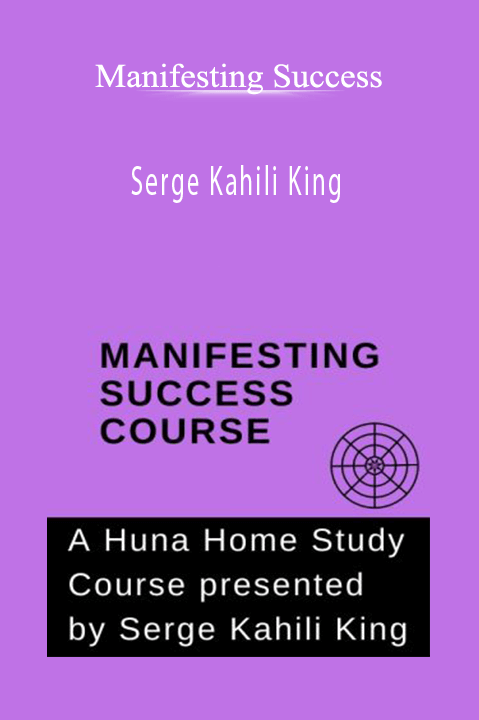 Serge Kahili King – Manifesting Success