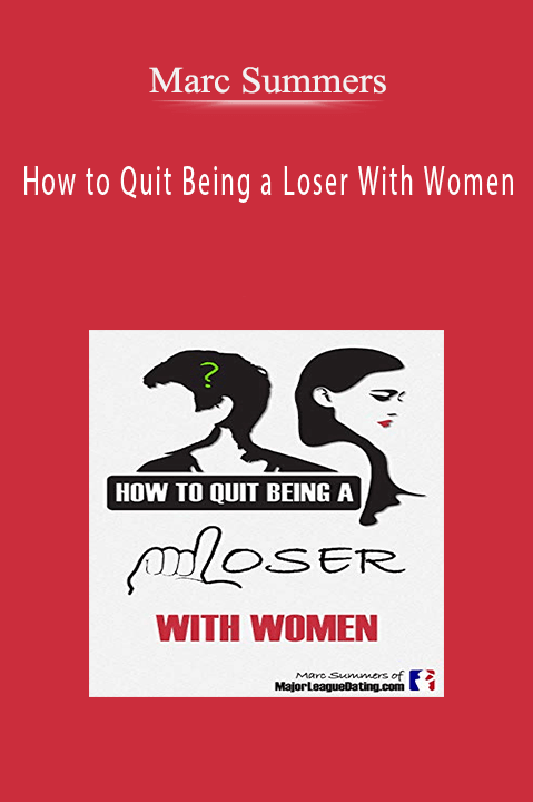 How to Quit Being a Loser With Women – Marc Summers