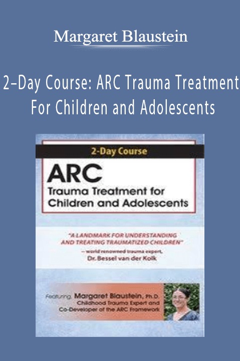 2–Day Course: ARC Trauma Treatment For Children and Adolescents – Margaret Blaustein