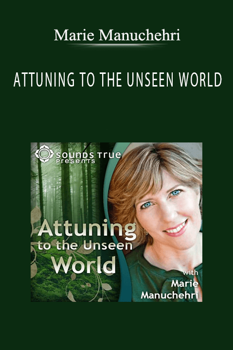 ATTUNING TO THE UNSEEN WORLD – Marie Manuchehri