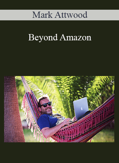 Beyond Amazon: A Step–by–Step Guide to Monetizing Your Products Online – Mark Attwood