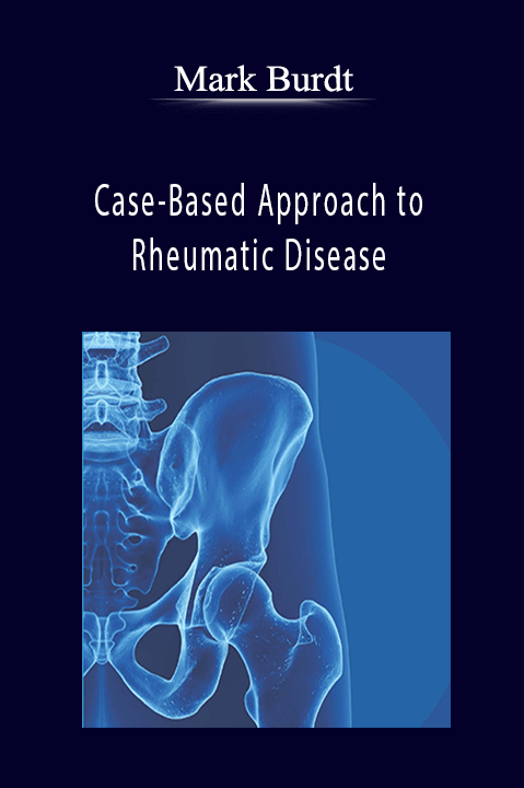 Case–Based Approach to Rheumatic Disease – Mark Burdt