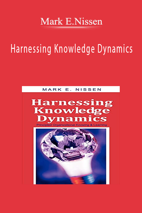 Harnessing Knowledge Dynamics – Mark E.Nissen