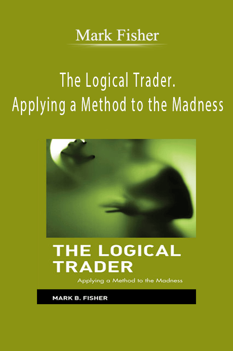 The Logical Trader. Applying a Method to the Madness – Mark Fisher