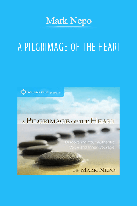 A PILGRIMAGE OF THE HEART – Mark Nepo