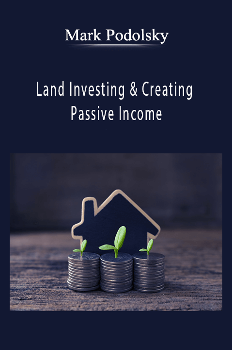 Land Investing & Creating Passive Income – Mark Podolsky