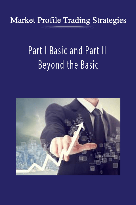 Part I Basic and Part II Beyond the Basic – Market Profile Trading Strategies