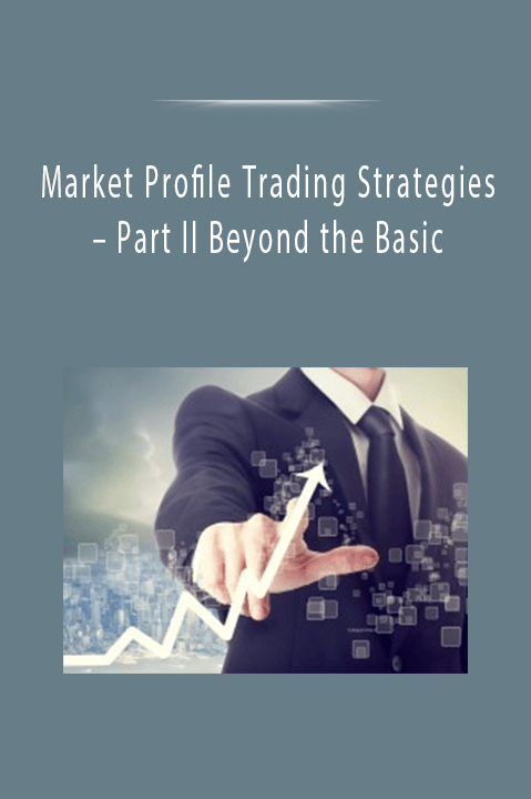 Part II Beyond the Basic – Market Profile Trading Strategies