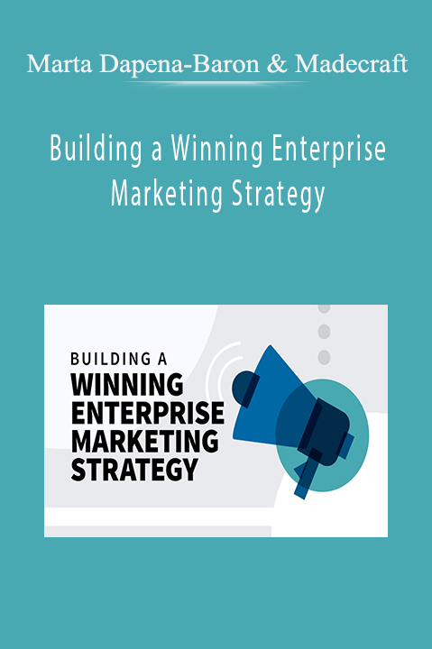 Building a Winning Enterprise Marketing Strategy – Marta Dapena–Baron & Madecraft