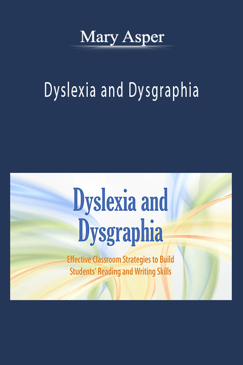 Dyslexia and Dysgraphia: Effective Classroom Strategies to Build Students’ Reading and Writing Skills – Mary Asper