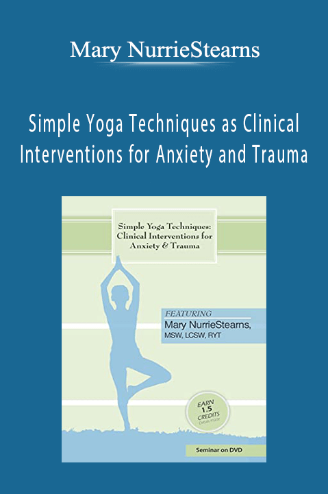 Simple Yoga Techniques as Clinical Interventions for Anxiety and Trauma – Mary NurrieStearns