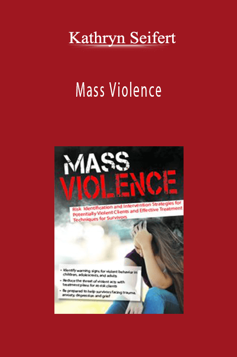 Kathryn Seifert – Mass Violence: Risk Identification and Intervention Strategies for Potentially Violent Clients and Effective Treatment Techniques for Survivors