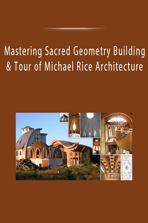 Mastering Sacred Geometry Building & Tour of Michael Rice Architecture