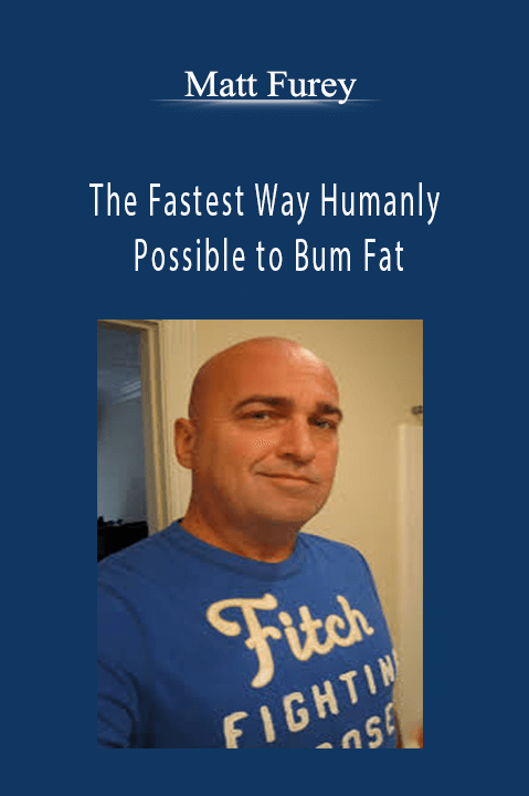 The Fastest Way Humanly Possible to Bum Fat – Matt Furey