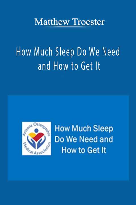 How Much Sleep Do We Need and How to Get It – Matthew Troester