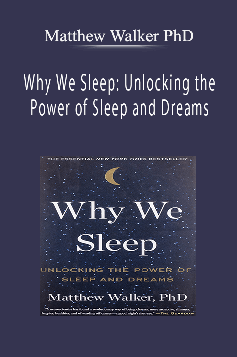 Why We Sleep: Unlocking the Power of Sleep and Dreams – Matthew Walker PhD