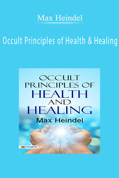 Occult Principles of Health & Healing – Max Heindel