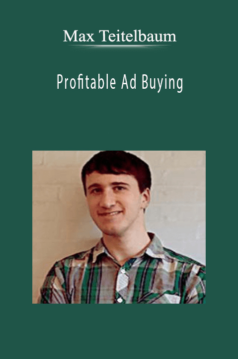 Profitable Ad Buying – Max Teitelbaum