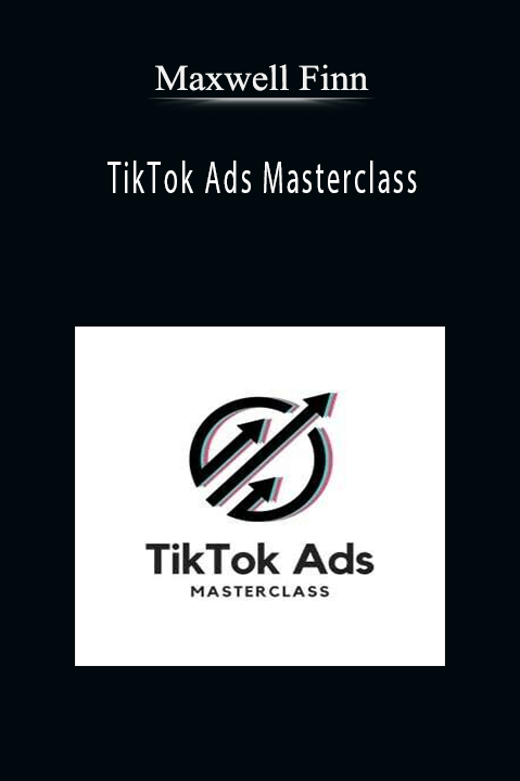 TikTok Ads Masterclass – Maxwell Finn