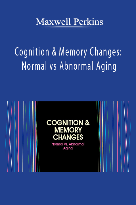 Cognition & Memory Changes: Normal vs Abnormal Aging – Maxwell Perkins