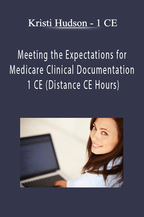 Kristi Hudson – 1 CE (Distance CE Hours) – Meeting the Expectations for Medicare Clinical Documentation