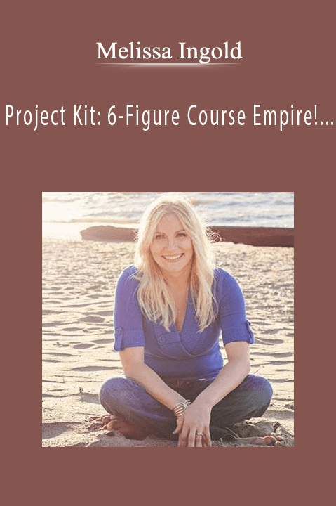 Project Kit: 6–Figure Course Empire! How to Create & Sell $97 Products Every Single Month – Melissa Ingold