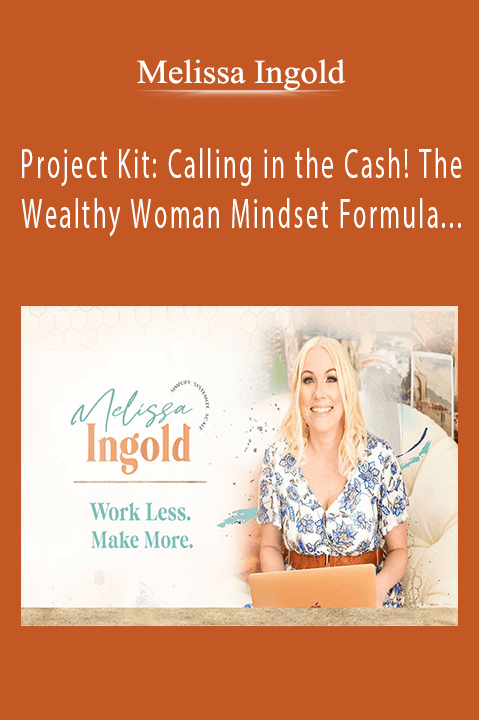 Project Kit: Calling in the Cash! The Wealthy Woman Mindset Formula & Daily Habits for a Million Dollar Bussiness – Melissa Ingold