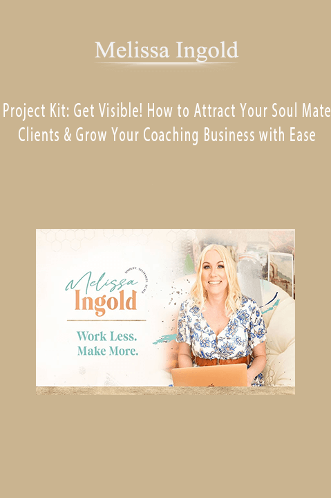 Project Kit: Get Visible! How to Attract Your Soul Mate Clients & Grow Your Coaching Business with Ease – Melissa Ingold