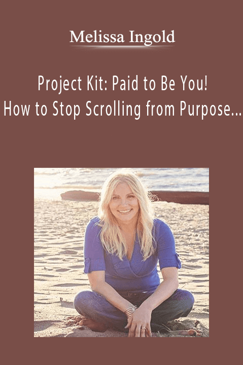 Project Kit: Paid to Be You! How to Stop Scrolling from Purpose to Call in the Cash & Get All that You Desire – Melissa Ingold