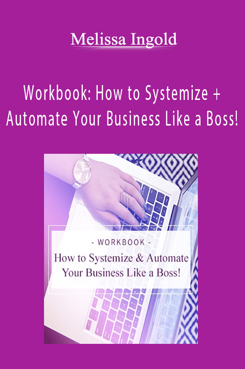 Workbook: How to Systemize + Automate Your Business Like a Boss! – Melissa Ingold