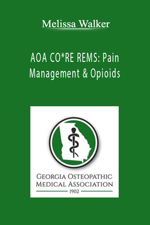 AOA CO*RE REMS: Pain Management & Opioids: Balancing Risks & Benefits – Melissa Walker