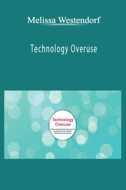 Technology Overuse: A Step–by–Step Guide to Assessment and Treatment for Children