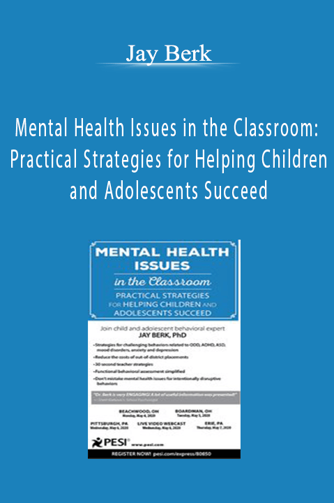 Jay Berk – Mental Health Issues in the Classroom: Practical Strategies for Helping Children and Adolescents Succeed