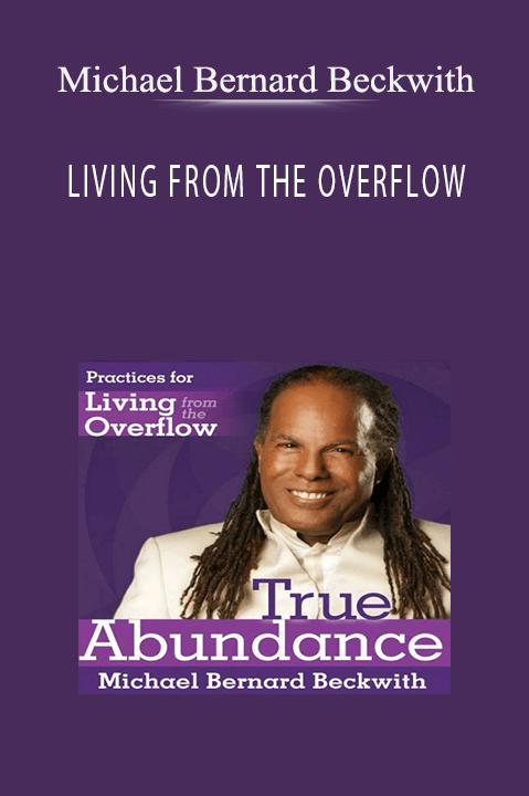 LIVING FROM THE OVERFLOW – Michael Bernard Beckwith