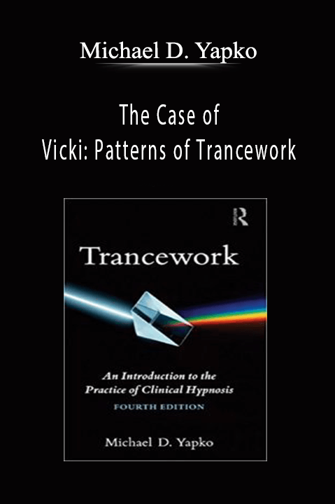 The Case of Vicki: Patterns of Trancework – Michael D. Yapko