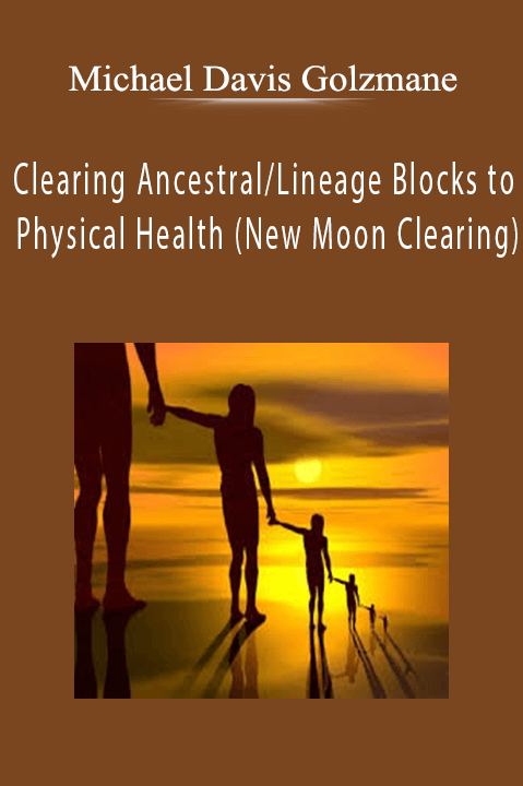 Clearing Ancestral/Lineage Blocks to Physical Health (New Moon Clearing) – Michael Davis Golzmane