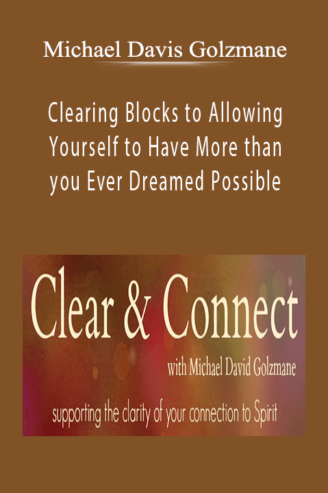 Clearing Blocks to Allowing Yourself to Have More than you Ever Dreamed Possible – Michael Davis Golzmane