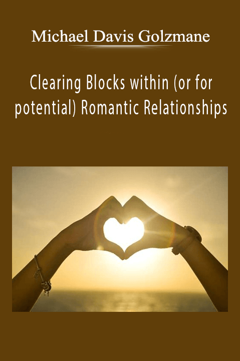 Clearing Blocks within (or for potential) Romantic Relationships – Michael Davis Golzmane