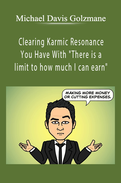 Clearing Karmic Resonance You Have With "There is a limit to how much I can earn" – Michael Davis Golzmane