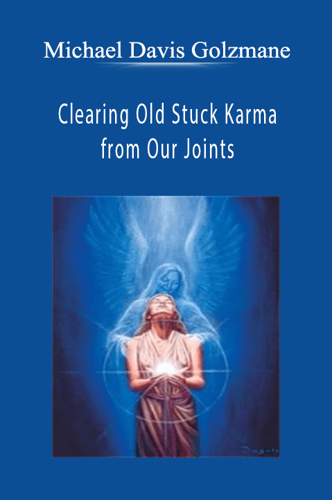 Clearing Old Stuck Karma from Our Joints – Michael Davis Golzmane